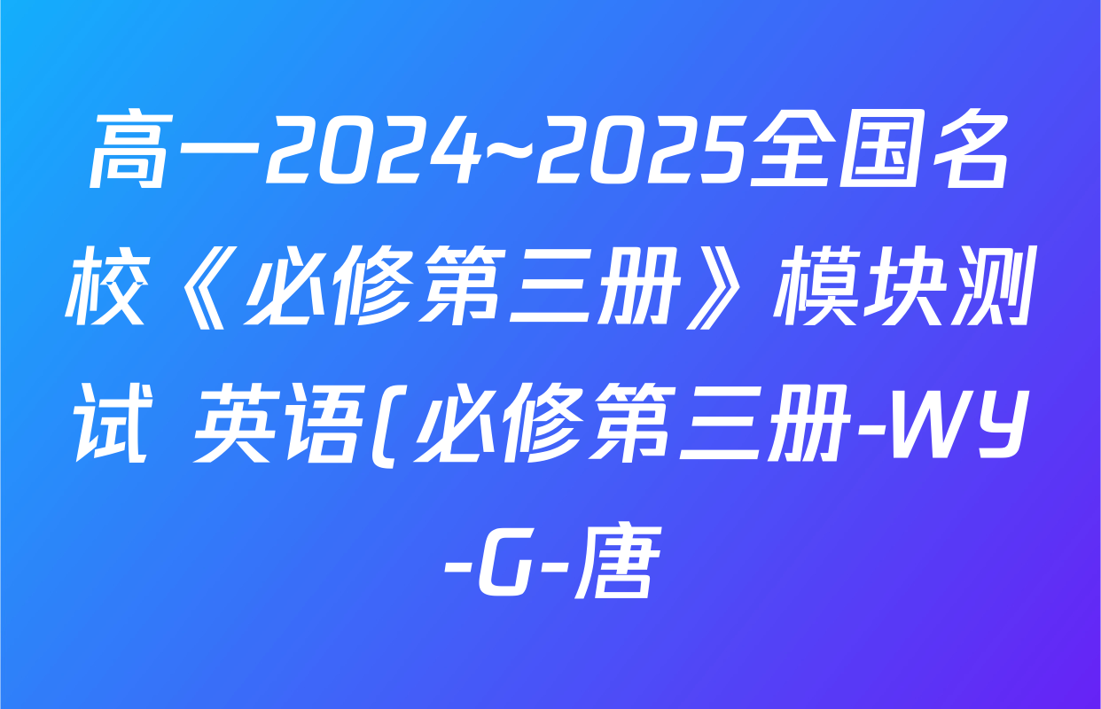 高一2024~2025全国名校《必修第三册》模块测试 英语(必修第三册-WY-G-唐)答案